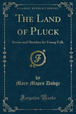 The Land of Pluck: Stories and Sketches for Young Folk (Classic Reprint)