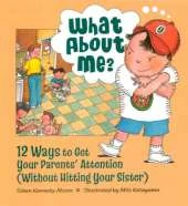 What About Me?: 12 Ways to Get Your Parents' Attention (without Hitting Your Sister)