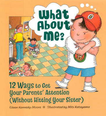 What About Me?: 12 Ways to Get Your Parents' Attention (without Hitting Your Sister)