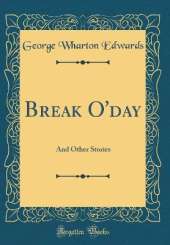 Break O'day: And Other Stories (Classic Reprint)