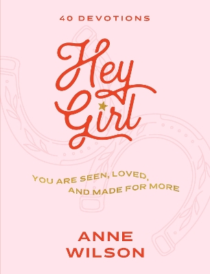 Hey Girl: You Are Seen, Loved, and Made for More - 40 Devotions