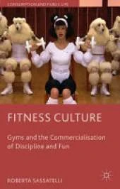 Fitness Culture: Gyms and the Commercialisation of Discipline and Fun