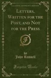 Letters, Written for the Post, and Not for the Press (Classic Reprint)