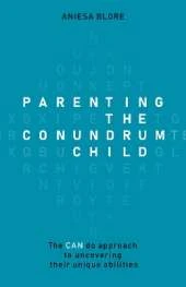 Parenting the Conundrum Child: The CAN do approach to uncovering their unique abilities