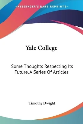 Yale College: Some Thoughts Respecting Its Future, A Series Of Articles