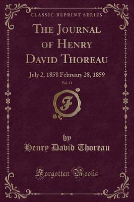 The Journal of Henry David Thoreau, Vol. 11: July 2, 1858 February 28, 1859 (Classic Reprint)
