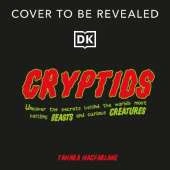 Cryptids: Uncover the Secrets Behind the World’s Most Baffling Beasts and Curious Creatures