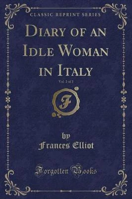 Diary of an Idle Woman in Italy, Vol. 2 of 2 (Classic Reprint)