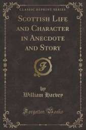 Scottish Life and Character in Anecdote and Story (Classic Reprint)