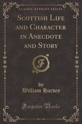 Scottish Life and Character in Anecdote and Story (Classic Reprint)