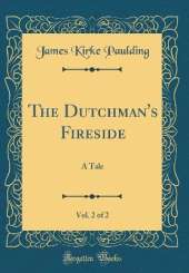 The Dutchman's Fireside, Vol. 2 of 2: A Tale (Classic Reprint)