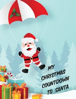 My Christmas Countdown To Santa: Ages 4-10 Dear Santa Letter Wish List Gift Ideas
