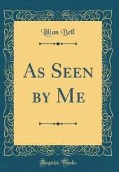 As Seen by Me (Classic Reprint)