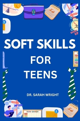 Soft Skills for Teens: Hard skills get you hired, But soft skills get you promoted