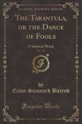 The Tarantula, or the Dance of Fools, Vol. 1 of 2: A Satirical Work (Classic Reprint)