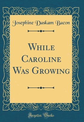 While Caroline Was Growing (Classic Reprint)