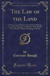 The Law of the Land: Of Miss. Lady, Whom It Involved in Mystery, and of John Eddring, Gentleman of the South, Who Read Its Deeper Meaning; A Novel (Classic Reprint)