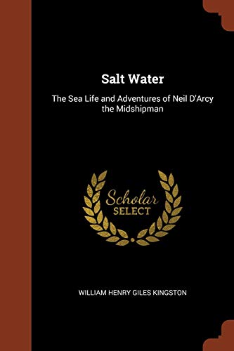 Salt Water: The Sea Life and Adventures of Neil D'Arcy the Midshipman