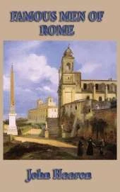 Famous Men of Rome: Biographical Stories of Rome's Heroes, Generals, Statesmen, and Emperors