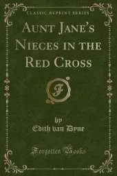 Aunt Jane's Nieces in the Red Cross (Classic Reprint)