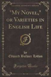 "My Novel," or Varieties in English Life (Classic Reprint)