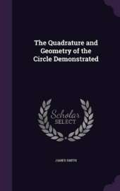 The Quadrature and Geometry of the Circle Demonstrated