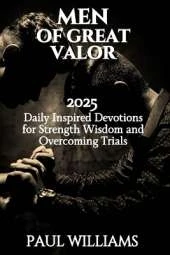 Men of Great Valor: 2025 Daily Inspired Devotions For Strength Wisdom And Overcoming Trials