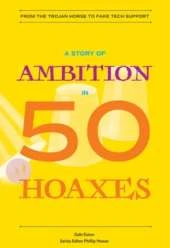 A Story of Ambition in 50 Hoaxes: From the Trojan Horse to Fake Tech Support