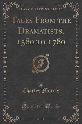 Tales From the Dramatists, 1580 to 1780 (Classic Reprint)