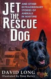 Jet the Rescue Dog: ... and other extraordinary stories of animals in wartime