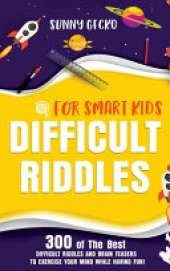 Difficult Riddles for Smart Kids: 300 of The Best Difficult Riddles and Brain Teasers to Exercise Your Mind While Having Fun! (Books for Smart Kids)