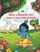 When a Beautiful Girl Came to See Little Krishna: Krishna, a Miraculous boy