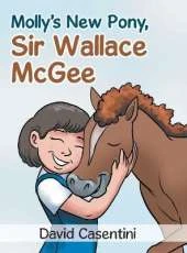 Molly's New Pony Sir Wallace McGee: A Story of Courage to Be All You Can Be!