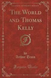 The World and Thomas Kelly (Classic Reprint)