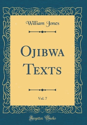 Ojibwa Texts, Vol. 7 (Classic Reprint)