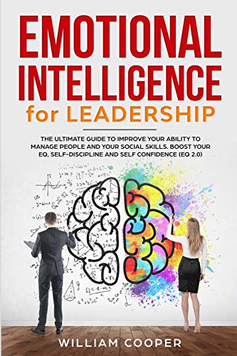 Emotional Intelligence for Leadership: The Complete Guide to Improve Your Social Skills, Boost Your EQ and Emotional Agility and Discover Why It Can Matter More Than IQ (EQ 2.0)