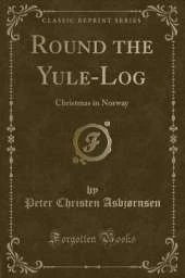 Round the Yule-Log: Christmas in Norway (Classic Reprint)