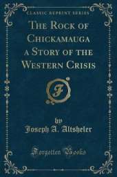The Rock of Chickamauga a Story of the Western Crisis (Classic Reprint)