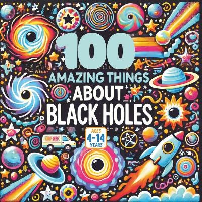 100 Amazing Things About Black Holes