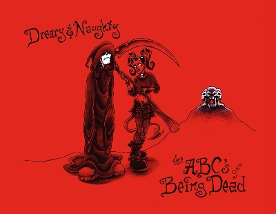 Dreary & Naughty: The ABCs of Being Dead: The ABCs of Being Dead