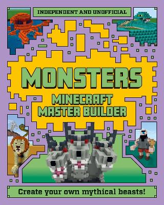 Master Builder - Minecraft Monsters (Independent & Unofficial): A Step-by-Step Guide to Creating Your Own Monsters, Packed with Amazing Mythical Facts to Inspire You!