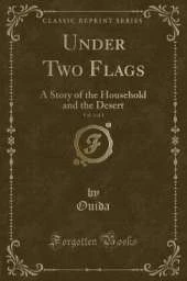Under Two Flags, Vol. 1 of 3: A Story of the Household and the Desert (Classic Reprint)