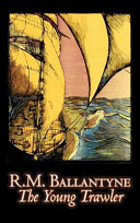 The Young Trawler by R.M. Ballantyne, Fiction, Action & Adventure