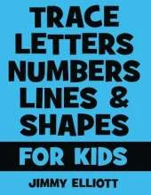 Trace Letters Numbers Lines and Shapes For Kids: A Beginner Kids Tracing Workbook for Toddlers, Preschool, Pre-K & Kindergarten Boys & Girls - Children's Activity Book - Learning to Trace