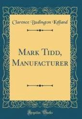 Mark Tidd, Manufacturer (Classic Reprint)
