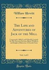 The Life and Adventures of Jack of the Mill, Vol. 1 of 2: Commonly Called Lord Othmill; Created, for His Eminent Services, Baron Waldeck, and Knight of Kitcottie; A Fireside Story (Classic Reprint)