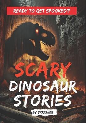 Scary Dinosaur Stories: Eerie Stories of Prehistoric Predators