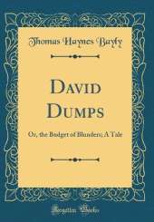 David Dumps: Or, the Budget of Blunders; A Tale (Classic Reprint)