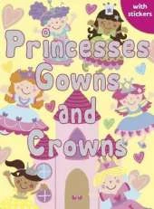 Princesses, Gowns and Crowns: Colouring, Stickers, Activities
