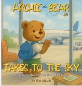 Archie the Bear Takes to the Sky: A Children's Book About First Time Flying - Perfect for Toddlers and Preschoolers
